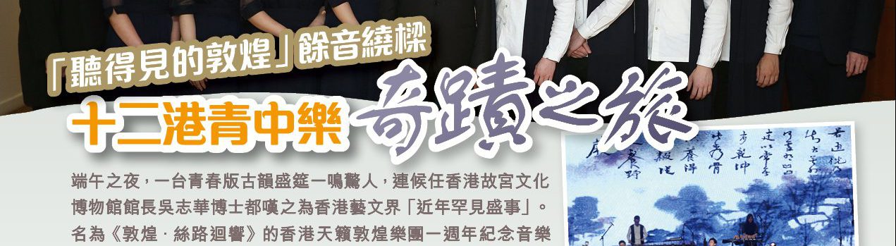 2019-06-26 | East Week | P.19 |「聽得見的敦煌」餘音繞樑 – 十二港青中樂奇蹟之旅